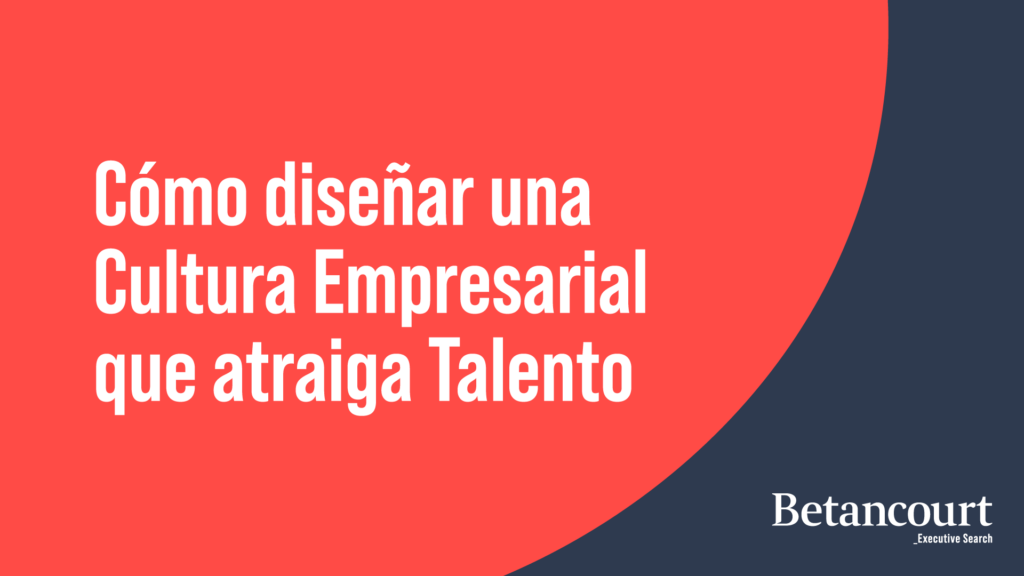 Cómo diseñar una Cultura Empresarial que atraiga Talento
